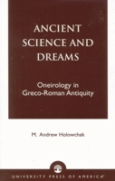 Ancient Science and Dreams: Oneirology in Greco-Roman Antiquity 0761821570 Book Cover