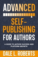 Advanced Self-Publishing for Authors: A Guide to Author Success and Platform Growth (Self-Publishing with Dale) 1639250387 Book Cover