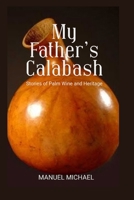 My Father's Calabash: Stories of Palm Wine and Heritage B0FN46GQ1V Book Cover