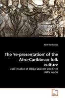 The ''re-presentation'' of the Afro-Caribbean folk culture: case studies of Derek Walcott and Errol Hill''s works 3639219007 Book Cover