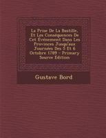 La Prise de la Bastille, Et Les Consquences de CET vnement Dans Les Provinces Jusqu'aux Journes Des 5 Et 6 Octobre 1789 1294604880 Book Cover