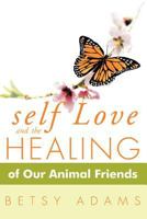 Self Love and the Healing of Our Animal Friends 145254607X Book Cover