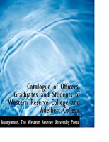 Catalogue Of Officers, Graduates And Students Of Western Reserve College And Adelbert College, 1826-1916... 1279039434 Book Cover
