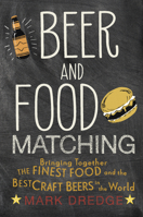 Beer and Food Matching: Bringing together the finest food and the best craft beers in the world 1911026496 Book Cover