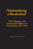 Nationalizing a Borderland: War, Ethnicity, and Anti-Jewish Violence in East Galicia, 1914-1920 (Judaic Studies Series) 0817314598 Book Cover