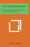 Testing Advertisements: A Study of Copy Testing Methods in Theory and Practice 1258625911 Book Cover