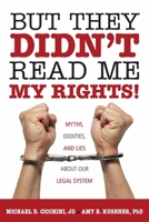 But They Didn't Read Me My Rights!: Myths, Oddities, and Lies About Our Legal System 1616141662 Book Cover