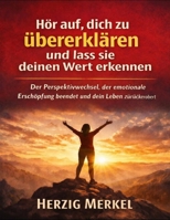 Hör auf, dich zu übererklären und lass sie deinen Wert erkennen: Der Perspektivwechsel, der emotionale Erschöpfung beendet und dein Leben zurückerobert (German Edition) B0GBKZZM21 Book Cover