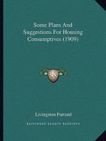 Some Plans And Suggestions For Housing Consumptives 1104307049 Book Cover