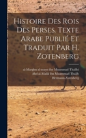 Histoire Des Rois Des Perses. Texte Arabe Publi� Et Traduit Par H. Zotenberg 1016857896 Book Cover