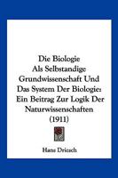 Die Biologie ALS Selbst�ndige Grundwissenschaft Und Das System Der Biologie: Ein Beitrag Zur Logik Der Naturwissenschaften 3743676834 Book Cover