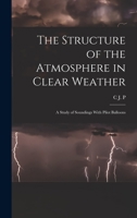 The structure of the atmosphere in clear weather; a study of soundings with pilot balloons 1019191929 Book Cover