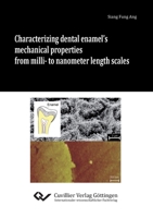 Characterizing dental enamel's mechanical properties from milli- to nanometer length scales 3954041650 Book Cover