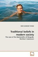 Traditional beliefs in modern society: The case of the blacksmiths of Mogode, Northern Cameroon 3639193059 Book Cover