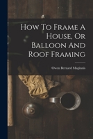 How to Frame a House, or Balloon and Roof Framing 1016909977 Book Cover