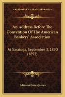 An Address Before The Convention Of The American Bankers' Association: At Saratoga, September 3, 1890 1166694852 Book Cover