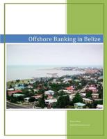 Offshore Banking in Belize: What You Need to Know About Offshore Banking in Belize 1980889414 Book Cover