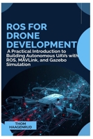 ROS for Drone Development: A Practical Introduction to Building Autonomous UAVs with ROS, MAVLink, and Gazebo Simulation B0GH76X2FM Book Cover