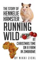 The Story of Hennelie Hamster RUNNING WILD at Christmas Time on a Farm in Zimbabwe 1478240954 Book Cover