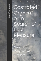 Castrated Orgasm or In Search of Lost Pleasure: Genetic Program of Orgasm B0DSTKJ64H Book Cover