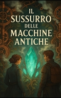 Il Sussurro delle Macchine Antiche B0FLDWT126 Book Cover