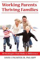 Working Parents, Thriving Families: 10 Strategies That Make a Difference 1934716146 Book Cover