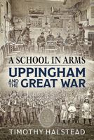 A School in Arms: Uppingham and the Great War 1911512641 Book Cover