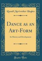 Dance as an Art-Form: Its History and Development 0484029878 Book Cover