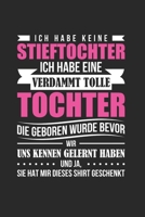 Ich Habe Keine Stieftochter, Ich Habe Eine Verdammt Tolle Tochter Die Geboren Wurde Bevor Wir Uns Kennen Gelernt Haben. Und Ja, Sie Hat Mir Dieses Shirt Geschenkt: Din A5 Dotted Heft F�r Jede Stiefmut 1675795231 Book Cover