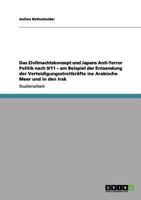 Das Zivilmachtskonzept und Japans Anti-Terror Politik nach 9/11 - am Beispiel der Entsendung der Verteidigungsstreitkräfte ins Arabische Meer und in den Irak 3656106150 Book Cover