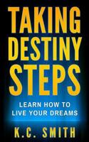 Taking Destiny Steps: Learn How To Live Your Dreams 1544880707 Book Cover