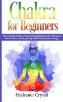 Chakra for Beginners: The Ultimate Guide to Balancing, Healing, and Unblocking Your Chakras while gaining health and positive energy. 1070546437 Book Cover