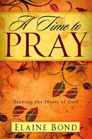 A Time To Pray: Seeking the Heart of God 1599792028 Book Cover