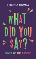 What Did You Say?: Power of the Tongue 1685707211 Book Cover