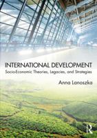 International Development: Socio-Economic Theories, Legacies, and Strategies 1138670359 Book Cover