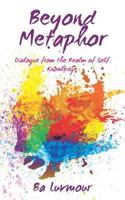 Beyond Metaphor: Dialogue from the Realm of Self Knowledge 1475284926 Book Cover
