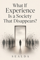 What If Experience Is a Society That Disappears? B0HFKRCBB9 Book Cover