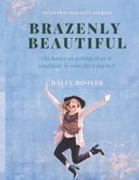 Brazenly Beautiful: The Basics on Getting Clear and Confident in Your Life's Journey B08GFSK83X Book Cover