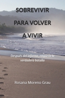 SOBREVIVIR PARA VOLVER A VIVIR: Después del infierno, empieza la verdadera batalla (Spanish Edition) B0F7FWTFRC Book Cover