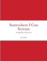 Somewhere I Can Scream: Stage play in Three Acts 1716938562 Book Cover