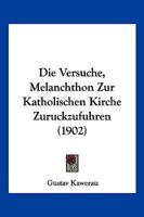 Die Versuche, Melanchthon Zur Katholischen Kirche Zurckzufhren (Classic Reprint) 1173131418 Book Cover