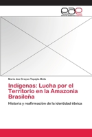 Indígenas: Lucha por el Territorio en la Amazonia Brasileña: Historia y reafirmación de la identidad étnica 3659044490 Book Cover