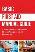 BASIC FIRST AID MANUAL GUIDE: A Pocket Handbook with Essential Steps for Managing Medical Emergencies B0DJK5335D Book Cover