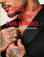 El Juego de las Relaciones para Hombres: Hombres & Relaciones (Spanish Edition) B0GFVRH2J2 Book Cover
