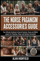 The Norse Paganism Accessories Guide: The Ultimate Guide to Sacred Symbols, Runes and Mjölnir Jewelry for Protection, Power, and Spiritual Connection B0GNQDZ2M7 Book Cover