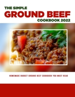 The Simple Ground Beef Cookbook 2022: Homemade Budget Ground Beef Cookbook You Must Read B09YYR959P Book Cover