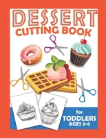 Dessert Cutting Book For Toddlers Ages 3-6: Scissor Practice For Preschool Craft Activity For Toddler Cutting Workbooks For Preschoolers B087SJXLTJ Book Cover