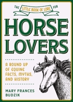 The Little Book of Lore for Horse Lovers: A Round Up of Equine Facts, Myths, and History 1510762930 Book Cover