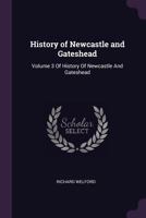 History of Newcastle and Gateshead: Volume 3 of History of Newcastle and Gateshead 1376901129 Book Cover