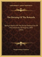 The Burning Of The Rotunda: Being A Sketch Of The Partial Destruction Of The University Of Virginia, 1895 116691822X Book Cover